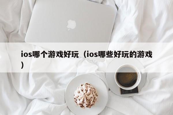 ios哪个游戏好玩（ios哪些好玩的游戏）