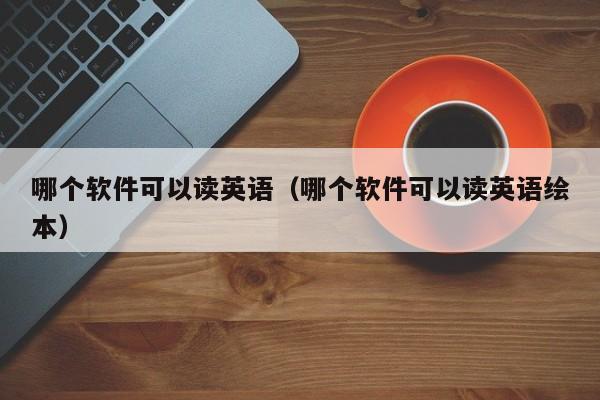 哪个软件可以读英语（哪个软件可以读英语绘本）