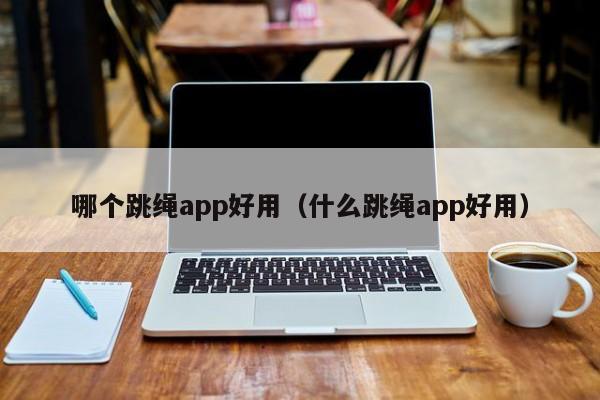 哪个跳绳app好用（什么跳绳app好用）