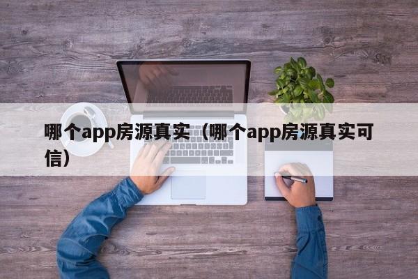 哪个app房源真实（哪个app房源真实可信）