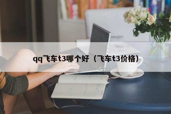 qq飞车t3哪个好（飞车t3价格）