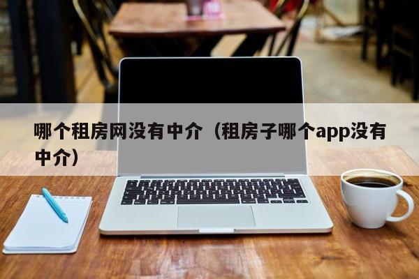 哪个租房网没有中介（租房子哪个app没有中介）